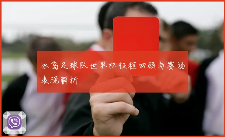 冰岛足球队世界杯征程回顾与赛场表现解析